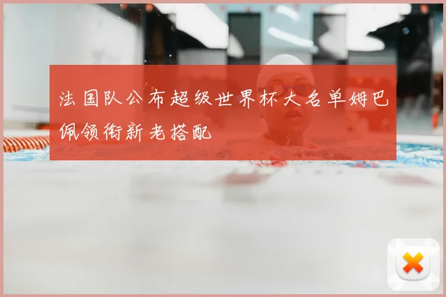 法国队公布超级世界杯大名单姆巴佩领衔新老搭配