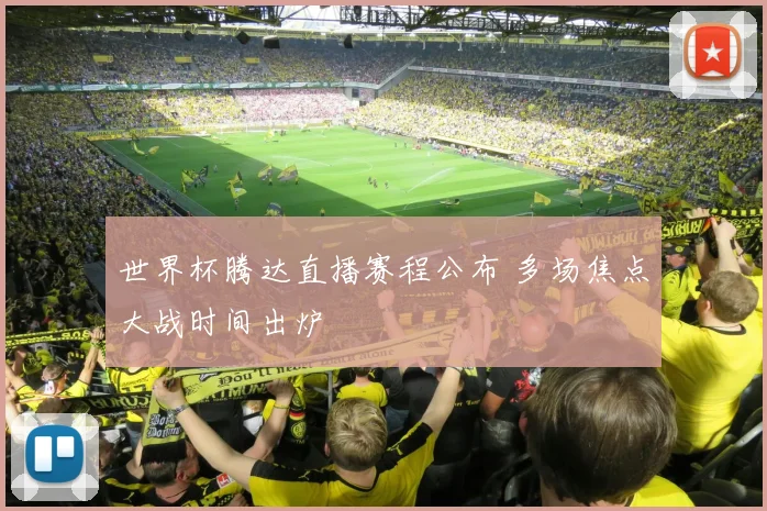 世界杯腾达直播赛程公布 多场焦点大战时间出炉