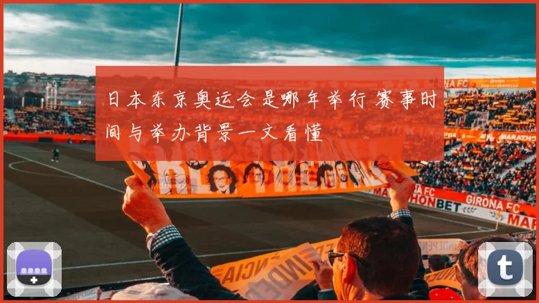 日本东京奥运会是哪年举行 赛事时间与举办背景一文看懂