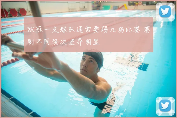 欧冠一支球队通常要踢几场比赛 赛制不同场次差异明显